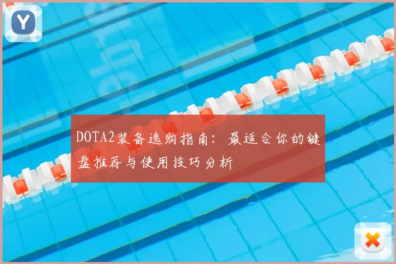 DOTA2装备选购指南:最适合你的键盘推荐与使用技巧分析