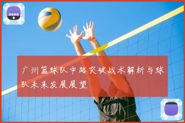 广州篮球队中路突破战术解析与球队未来发展展望