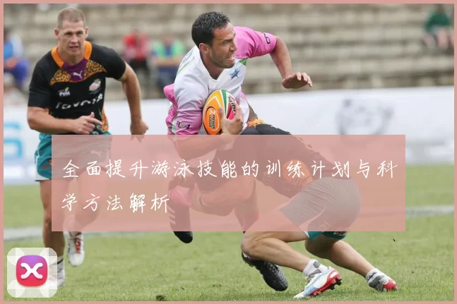 全面提升游泳技能的训练计划与科学方法解析