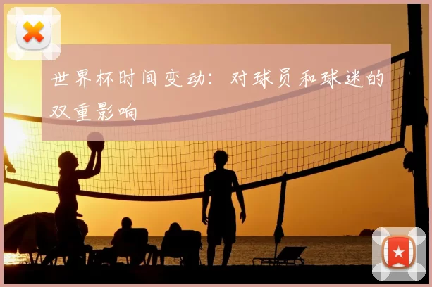 世界杯时间变动:对球员和球迷的双重影响