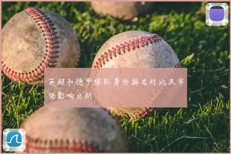 英超和德甲球队身价排名对比及市场影响分析