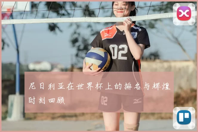 尼日利亚在世界杯上的排名与辉煌时刻回顾