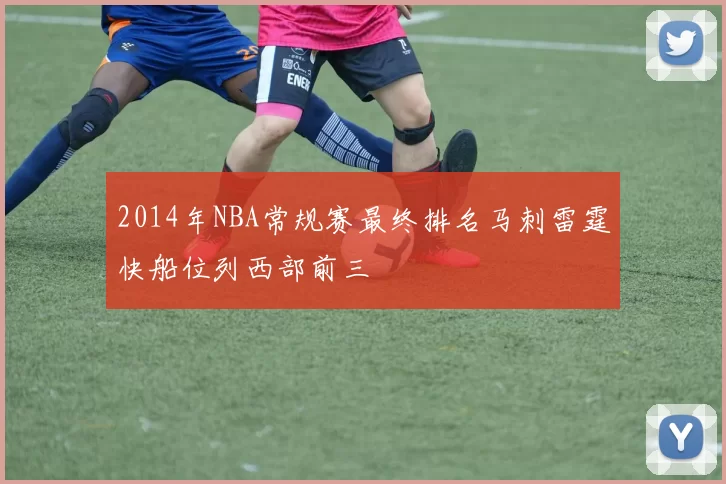2014年NBA常规赛最终排名马刺雷霆快船位列西部前三