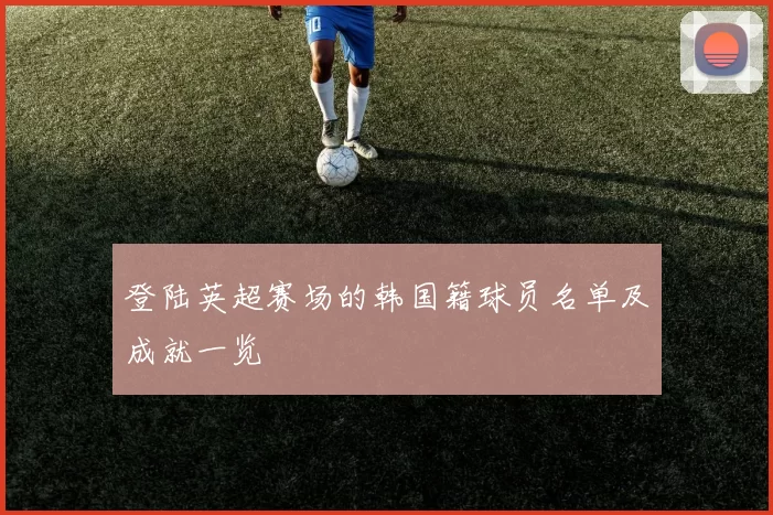 登陆英超赛场的韩国籍球员名单及成就一览