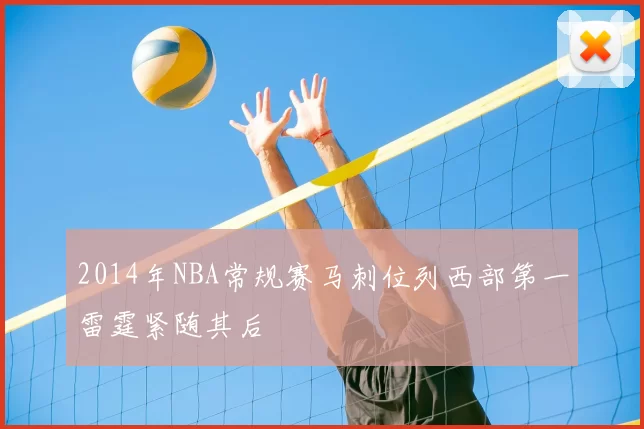 2014年NBA常规赛马刺位列西部第一雷霆紧随其后