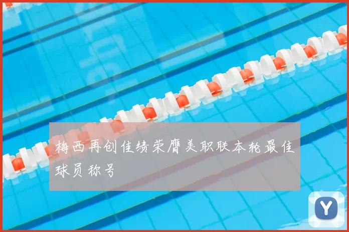 梅西再创佳绩荣膺美职联本轮最佳球员称号