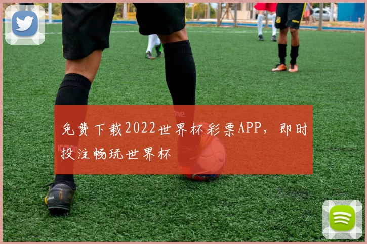 免费下载2022世界杯彩票APP,即时投注畅玩世界杯