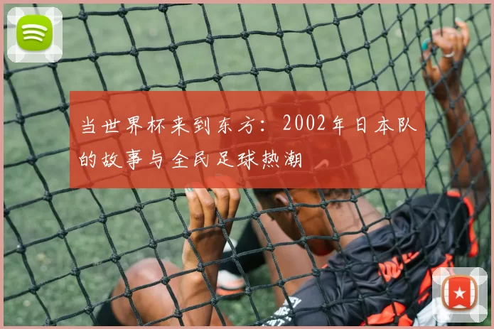 当世界杯来到东方:2002年日本队的故事与全民足球热潮