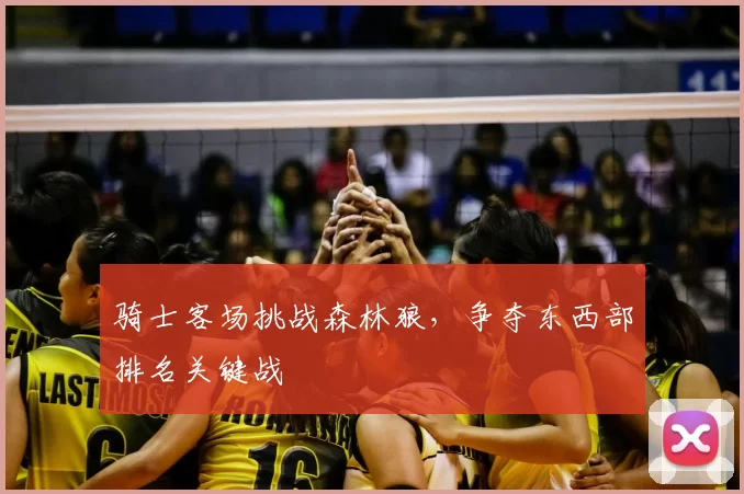 骑士客场挑战森林狼，争夺东西部排名关键战