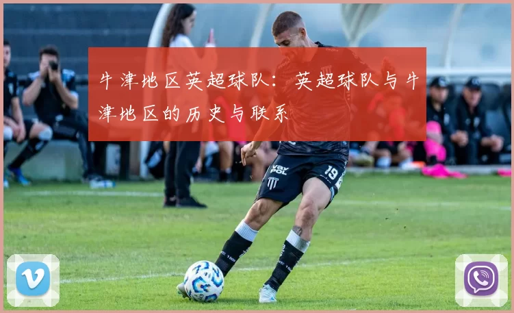 牛津地区英超球队:英超球队与牛津地区的历史与联系