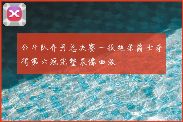 公牛队乔丹总决赛一投绝杀爵士夺得第六冠完整录像回放
