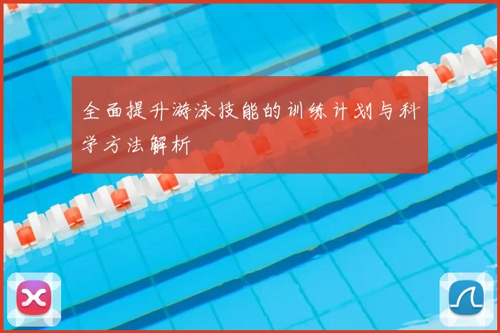 全面提升游泳技能的训练计划与科学方法解析