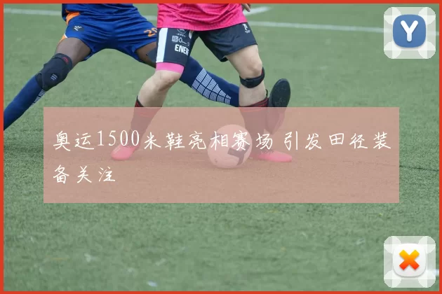 奥运1500米鞋亮相赛场 引发田径装备关注