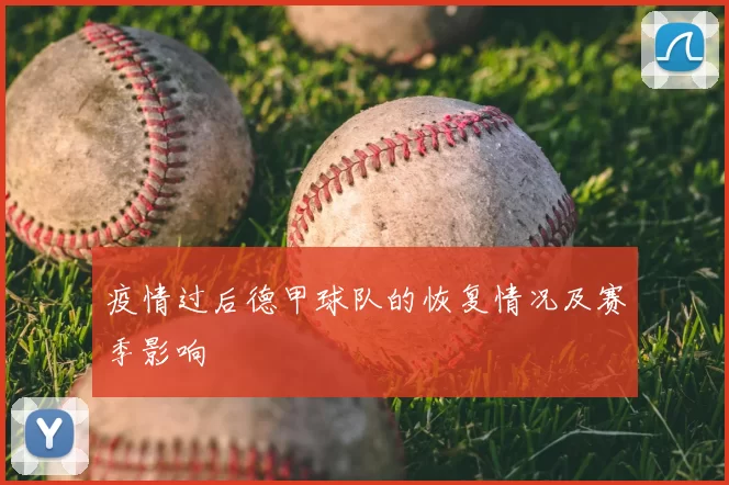 疫情过后德甲球队的恢复情况及赛季影响