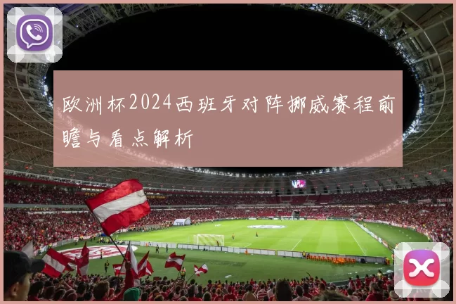 欧洲杯2024西班牙对阵挪威赛程前瞻与看点解析