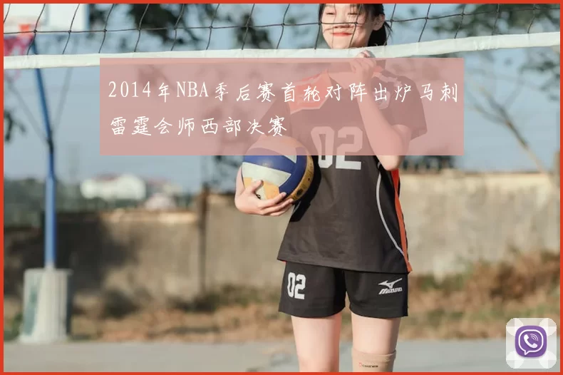 2014年NBA季后赛首轮对阵出炉马刺雷霆会师西部决赛