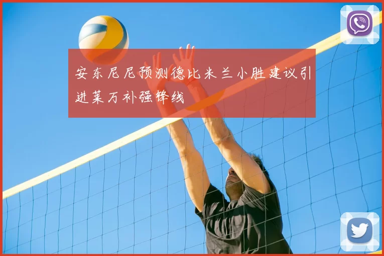 安东尼尼预测德比米兰小胜建议引进莱万补强锋线