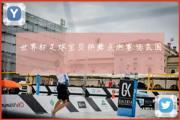 世界杯足球宝贝热舞点燃赛场氛围