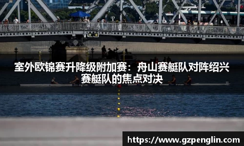 室外欧锦赛升降级附加赛：舟山赛艇队对阵绍兴赛艇队的焦点对决